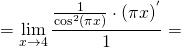 \[ = \mathop {\lim }\limits_{x \to 4} \frac{{\frac{1}{{{{\cos }^2}(\pi x)}} \cdot {{(\pi x)}^'}}}{1} = \]