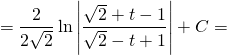 \[ = \frac{2}{{2\sqrt 2 }}\ln \left| {\frac{{\sqrt 2  + t - 1}}{{\sqrt 2  - t + 1}}} \right| + C = \]