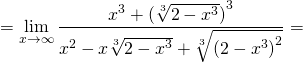 \[ = \mathop {\lim }\limits_{x \to \infty } \frac{{{x^3} + {{(\sqrt[3]{{2 - {x^3}}})}^3}}}{{{x^2} - x\sqrt[3]{{2 - {x^3}}} + \sqrt[3]{{{{(2 - {x^3})}^2}}}}} = \]