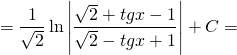 \[ = \frac{1}{{\sqrt 2 }}\ln \left| {\frac{{\sqrt 2  + tgx - 1}}{{\sqrt 2  - tgx + 1}}} \right| + C = \]