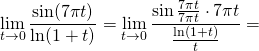 \[\mathop {\lim }\limits_{t \to 0} \frac{{\sin (7\pi t)}}{{\ln (1 + t)}} = \mathop {\lim }\limits_{t \to 0} \frac{{\sin \frac{{7\pi t}}{{7\pi t}} \cdot 7\pi t}}{{\frac{{\ln (1 + t)}}{t}}} = \]