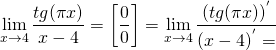 \[\mathop {\lim }\limits_{x \to 4} \frac{{tg(\pi x)}}{{x - 4}} = \left[ {\frac{0}{0}} \right] = \mathop {\lim }\limits_{x \to 4} \frac{{{{(tg(\pi x))}^'}}}{{{{(x - 4)}^'}}} = \]